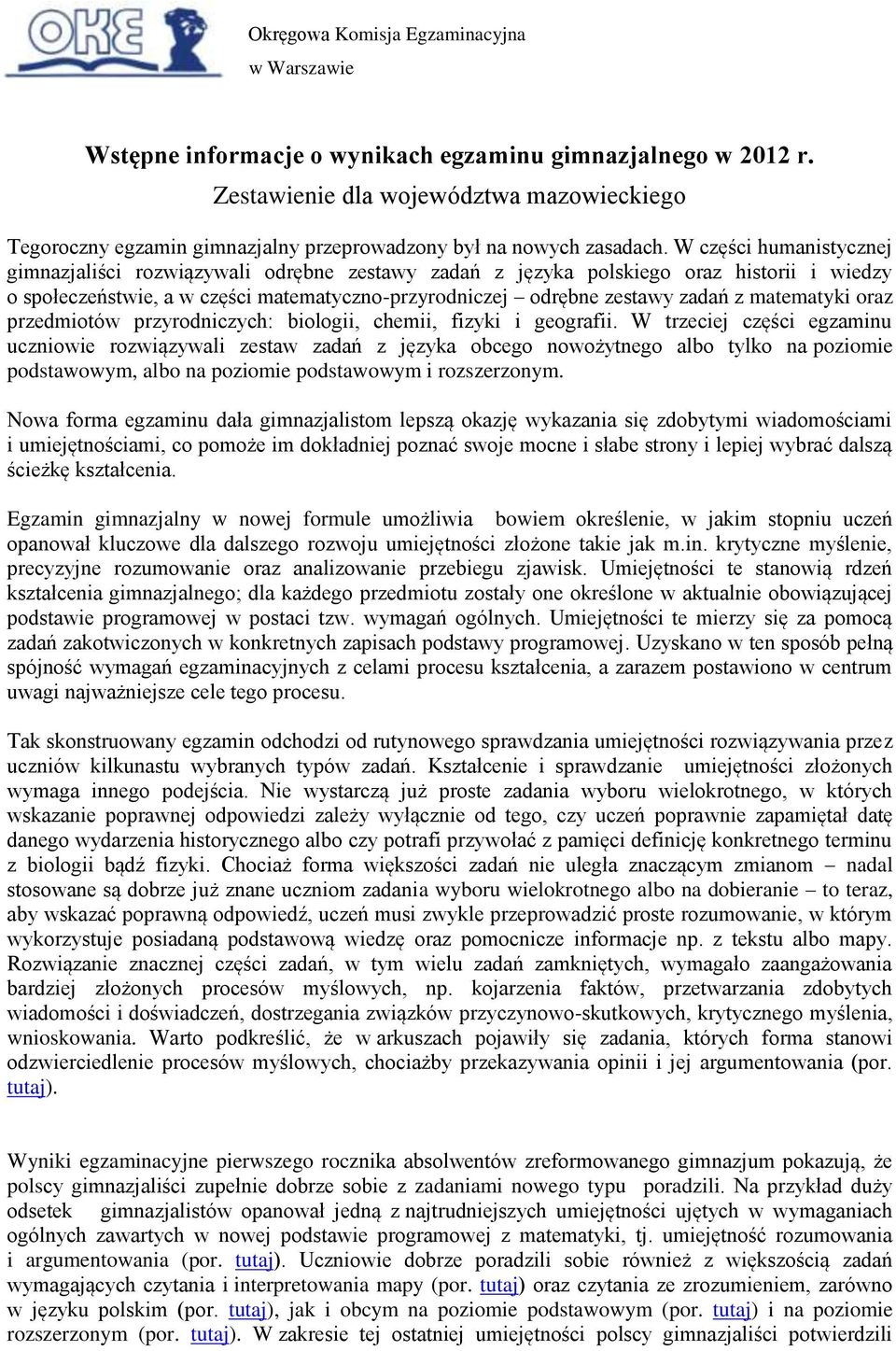 W części humanistycznej gimnazjaliści rozwiązywali odrębne zestawy zadań z języka polskiego oraz historii i wiedzy o społeczeństwie, a w części matematyczno-przyrodniczej odrębne zestawy zadań z