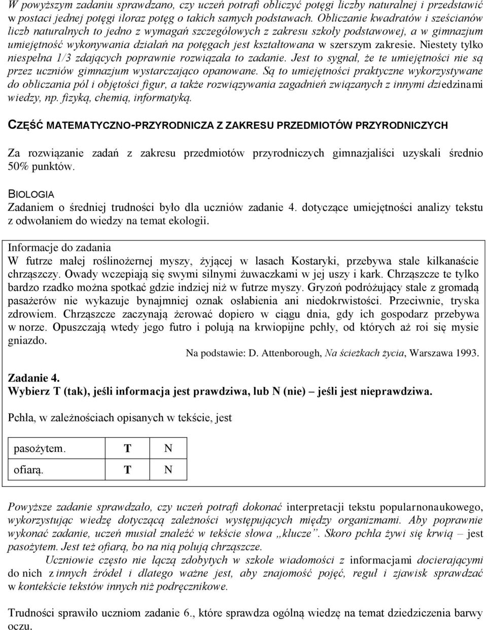 szerszym zakresie. Niestety tylko niespełna 1/3 zdających poprawnie rozwiązała to zadanie. Jest to sygnał, że te umiejętności nie są przez uczniów gimnazjum wystarczająco opanowane.