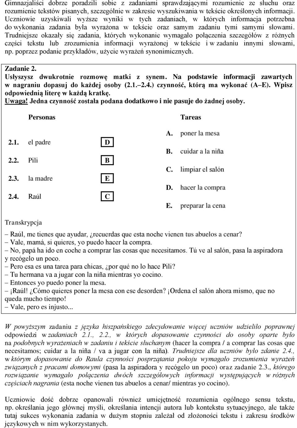 Trudniejsze okazały się zadania, których wykonanie wymagało połączenia szczegółów z różnych części tekstu lub zrozumienia informacji wyrażonej w tekście i w zadaniu innymi słowami, np.