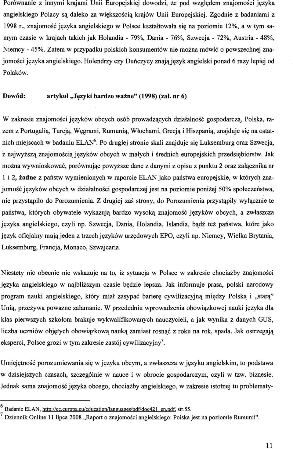 Zatem w przypadku polskich konsument6w nie mozna m6wic 0 powszechnej znajomosci j~zyka angielskiego. Holendrzy czy Dunczycy znaj~j~zyk angielski ponad 6 razy lepiej od Polak6w.