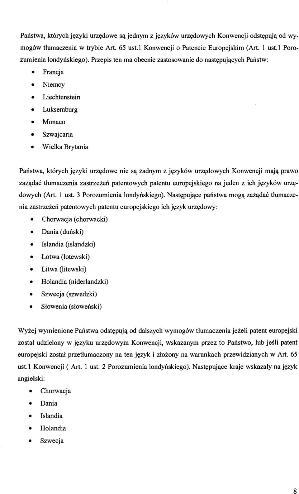 Przepis ten ma obecnie zastosowanie do nast~puj~cych Panstw: Francja Niemcy Liechtenstein Luksemburg Monaco Szwajcaria Wielka Brytania Panstwa, ktorych j~zyki urz~dowe nie s~ zadnym z j~zykow