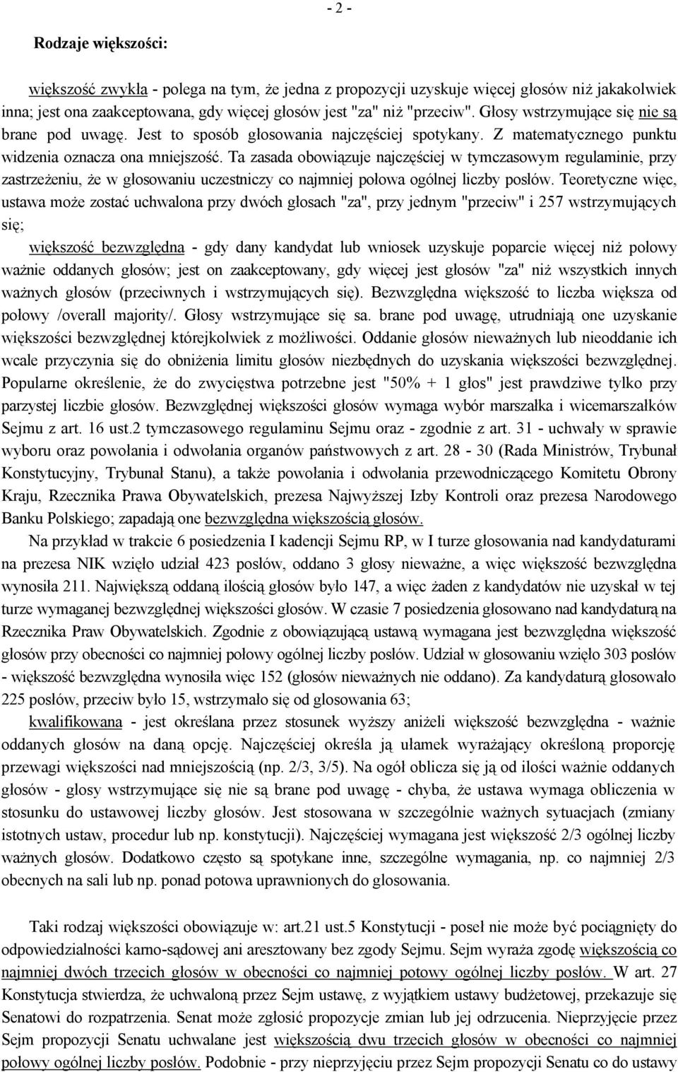 Ta zasada obowiązuje najczęściej w tymczasowym regulaminie, przy zastrzeżeniu, że w głosowaniu uczestniczy co najmniej połowa ogólnej liczby posłów.