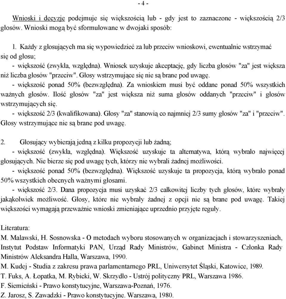 Wniosek uzyskuje akceptację, gdy liczba głosów "za" jest większa niż liczba głosów "przeciw". Głosy wstrzymujące się nie są brane pod uwagę. - większość ponad 50% (bezwzględna).