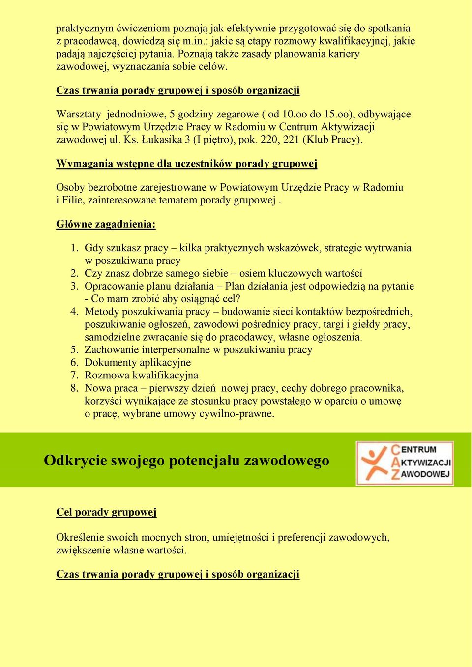 oo), odbywające Wymagania wstępne dla uczestników porady grupowej Osoby bezrobotne zarejestrowane w Powiatowym Urzędzie Pracy w Radomiu i Filie, zainteresowane tematem porady grupowej. 1.