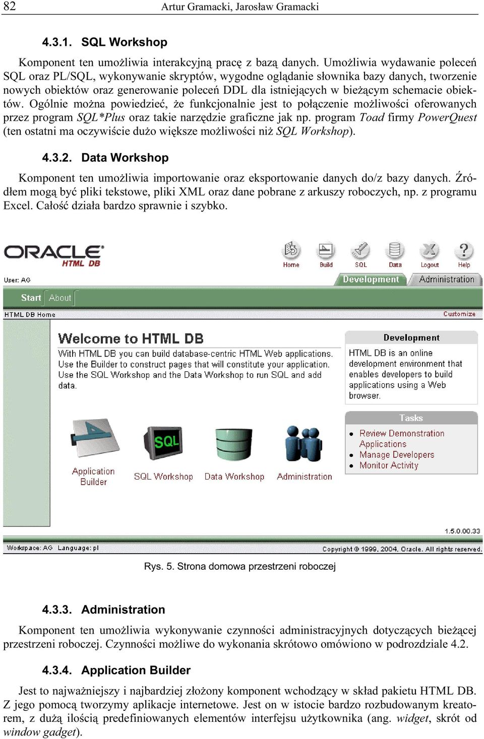 obiektów. Ogólnie można powiedzieć, że funkcjonalnie jest to połączenie możliwości oferowanych przez program SQL*Plus oraz takie narzędzie graficzne jak np.