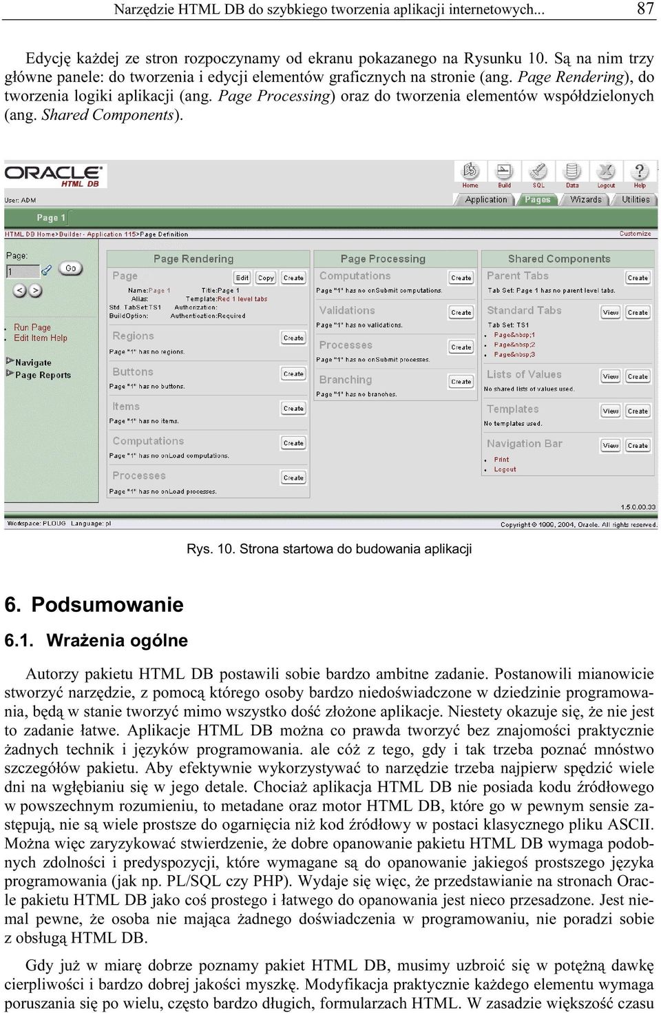 Page Processing) oraz do tworzenia elementów współdzielonych (ang. Shared Components). Rys. 10. Strona startowa do budowania aplikacji 6. Podsumowanie 6.1. Wrażenia ogólne Autorzy pakietu HTML DB postawili sobie bardzo ambitne zadanie.