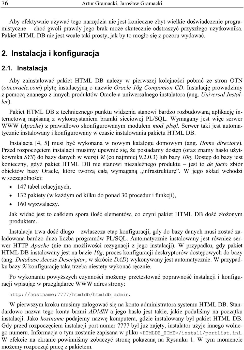 Instalacja Aby zainstalować pakiet HTML DB należy w pierwszej kolejności pobrać ze stron OTN (otn.oracle.com) płytę instalacyjną o nazwie Oracle 10g Companion CD.