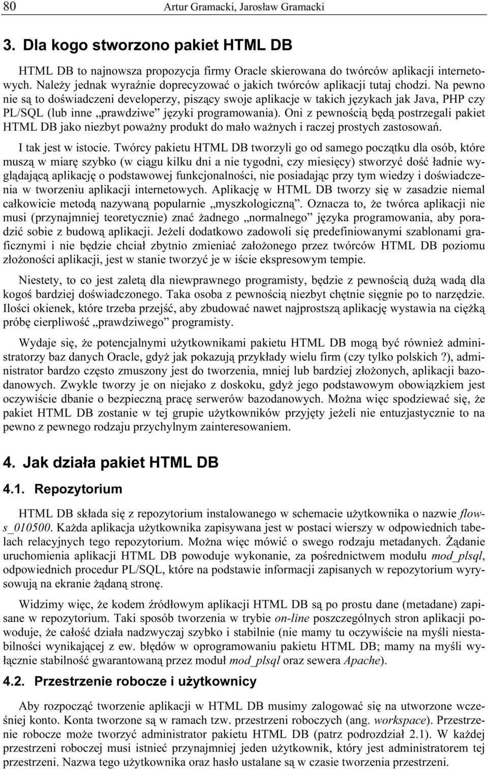 Na pewno nie są to doświadczeni developerzy, piszący swoje aplikacje w takich językach jak Java, PHP czy PL/SQL (lub inne prawdziwe języki programowania).