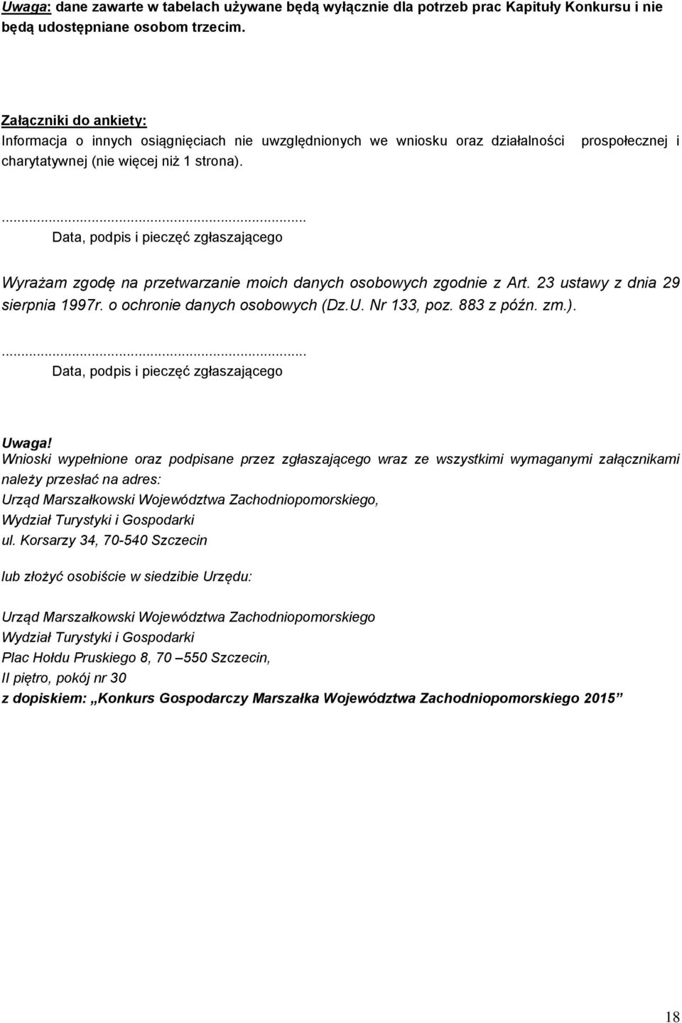 .. Data, podpis i pieczęć zgłaszającego Wyrażam zgodę na przetwarzanie moich danych osobowych zgodnie z Art. 23 ustawy z dnia 29 sierpnia 1997r. o ochronie danych osobowych (Dz.U. Nr 133, poz.