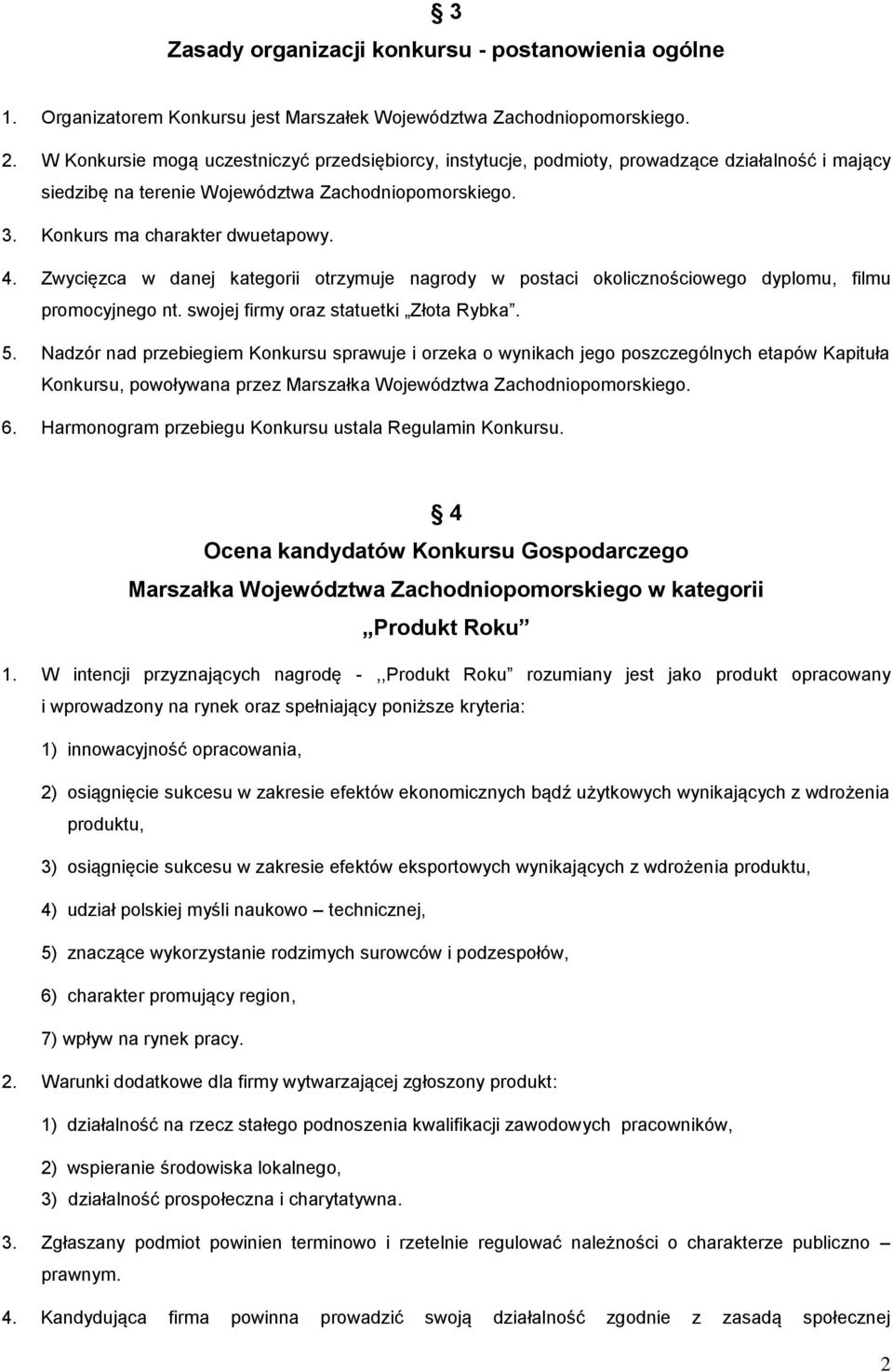 Zwycięzca w danej kategorii otrzymuje nagrody w postaci okolicznościowego dyplomu, filmu promocyjnego nt. swojej firmy oraz statuetki Złota Rybka. 5.