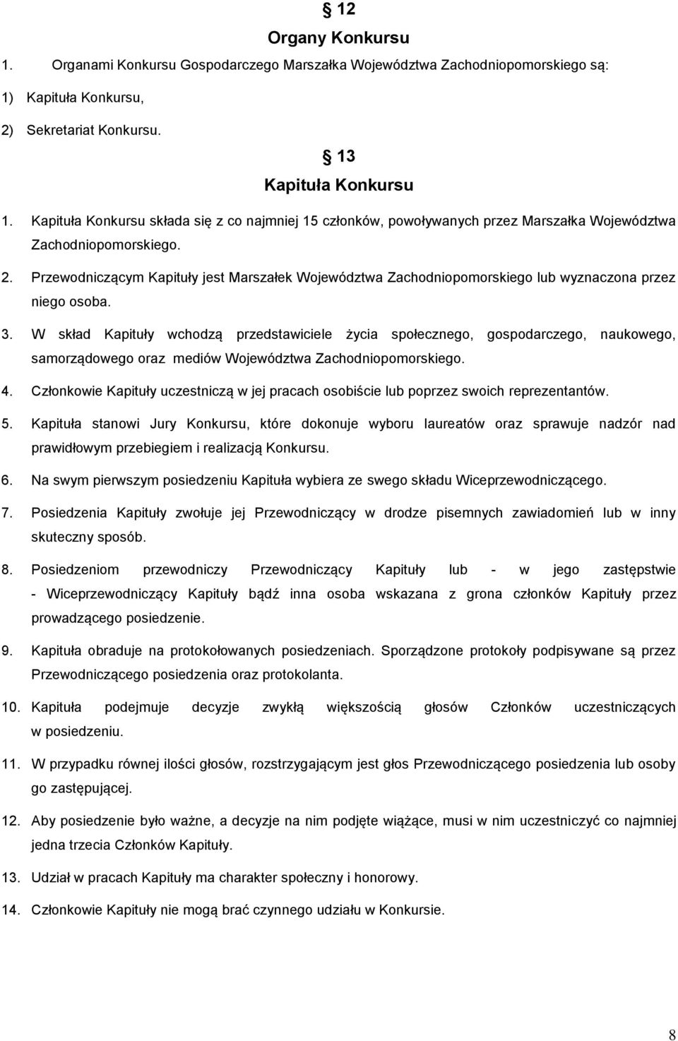 Przewodniczącym Kapituły jest Marszałek Województwa Zachodniopomorskiego lub wyznaczona przez niego osoba. 3.