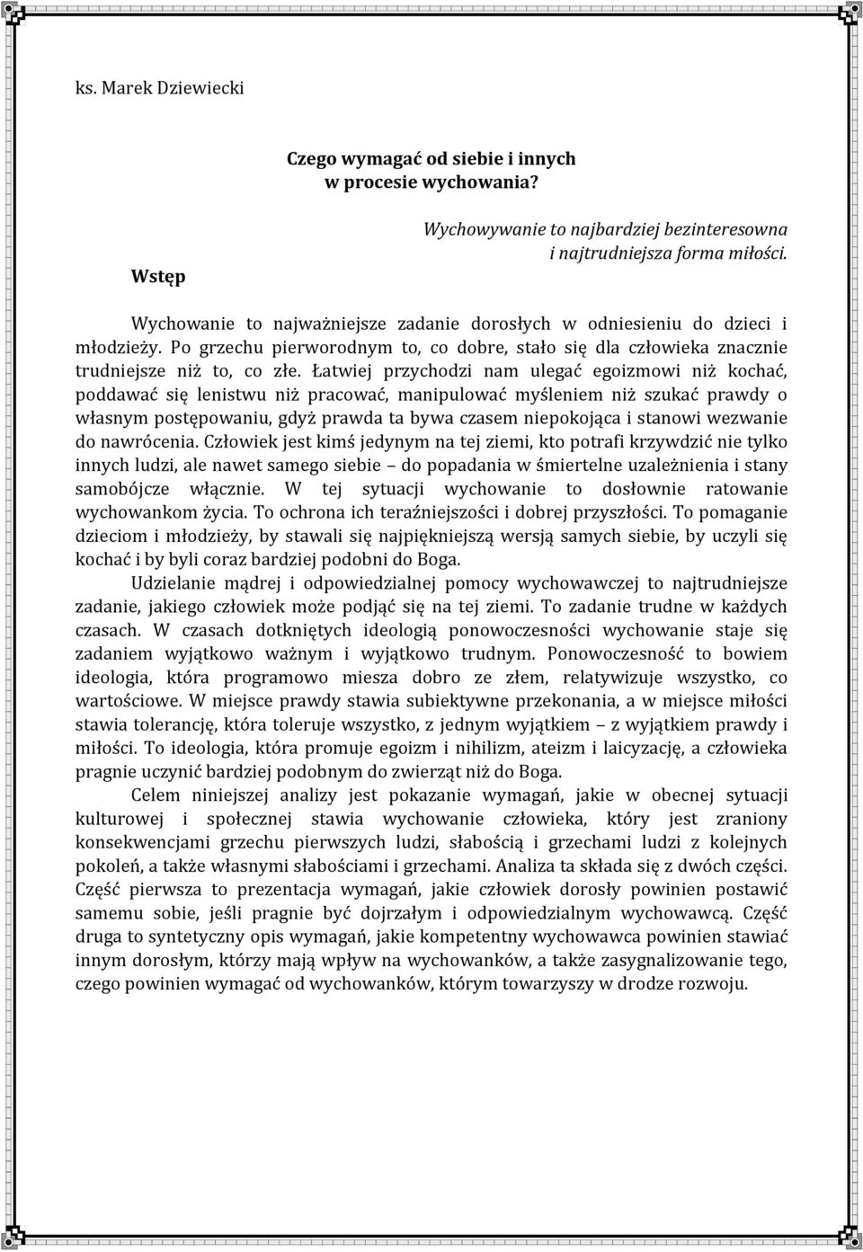 Łatwiej przychodzi nam ulegać egoizmowi niż kochać, poddawać się lenistwu niż pracować, manipulować myśleniem niż szukać prawdy o własnym postępowaniu, gdyż prawda ta bywa czasem niepokojąca i
