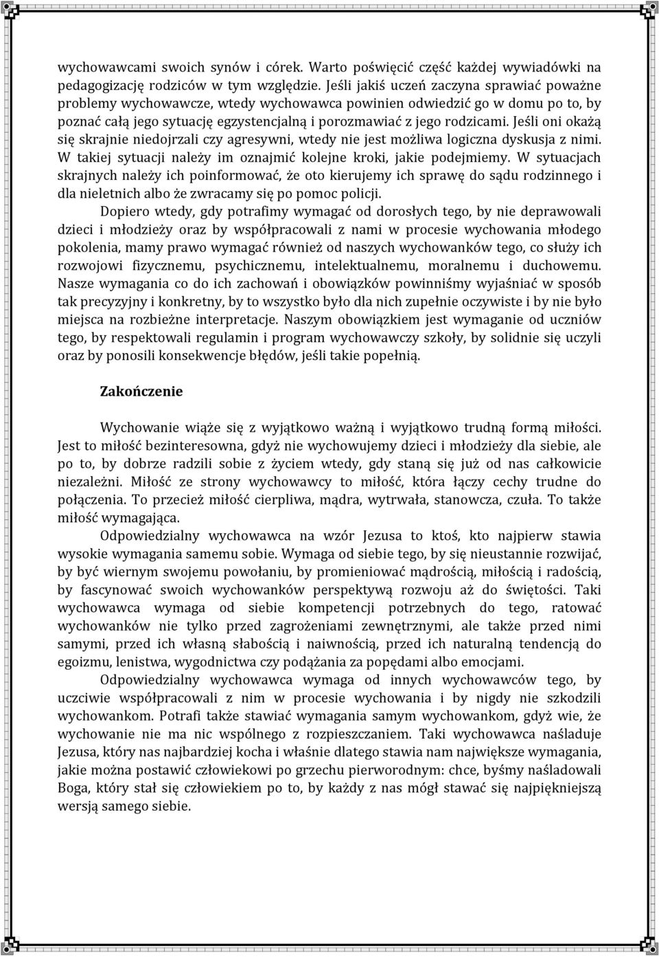 Jeśli oni okażą się skrajnie niedojrzali czy agresywni, wtedy nie jest możliwa logiczna dyskusja z nimi. W takiej sytuacji należy im oznajmić kolejne kroki, jakie podejmiemy.