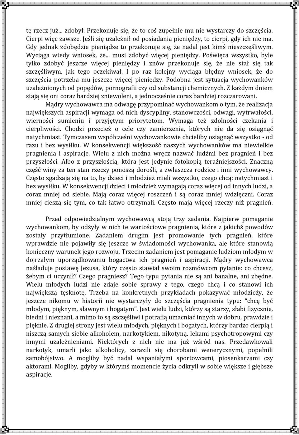 Poświęca wszystko, byle tylko zdobyć jeszcze więcej pieniędzy i znów przekonuje się, że nie stał się tak szczęśliwym, jak tego oczekiwał.