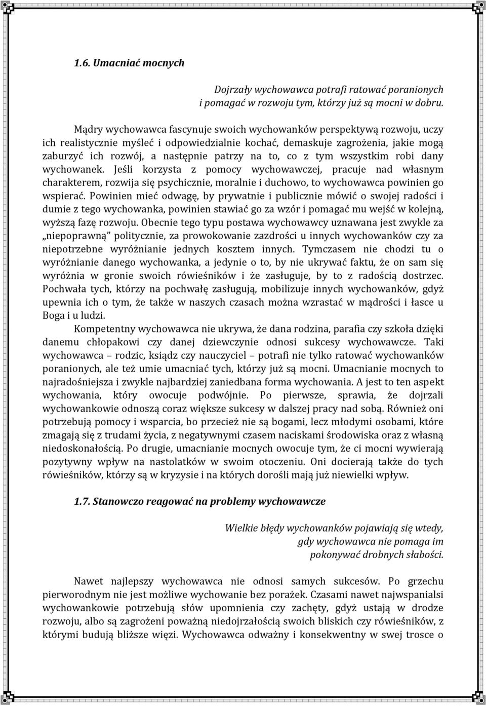 to, co z tym wszystkim robi dany wychowanek. Jeśli korzysta z pomocy wychowawczej, pracuje nad własnym charakterem, rozwija się psychicznie, moralnie i duchowo, to wychowawca powinien go wspierać.