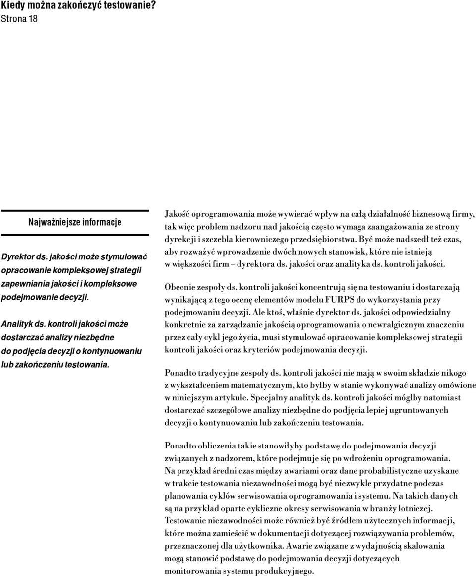 Jakość oprogramowania może wywierać wpływ na całą działalność biznesową firmy, tak więc problem nadzoru nad jakością często wymaga zaangażowania ze strony dyrekcji i szczebla kierowniczego