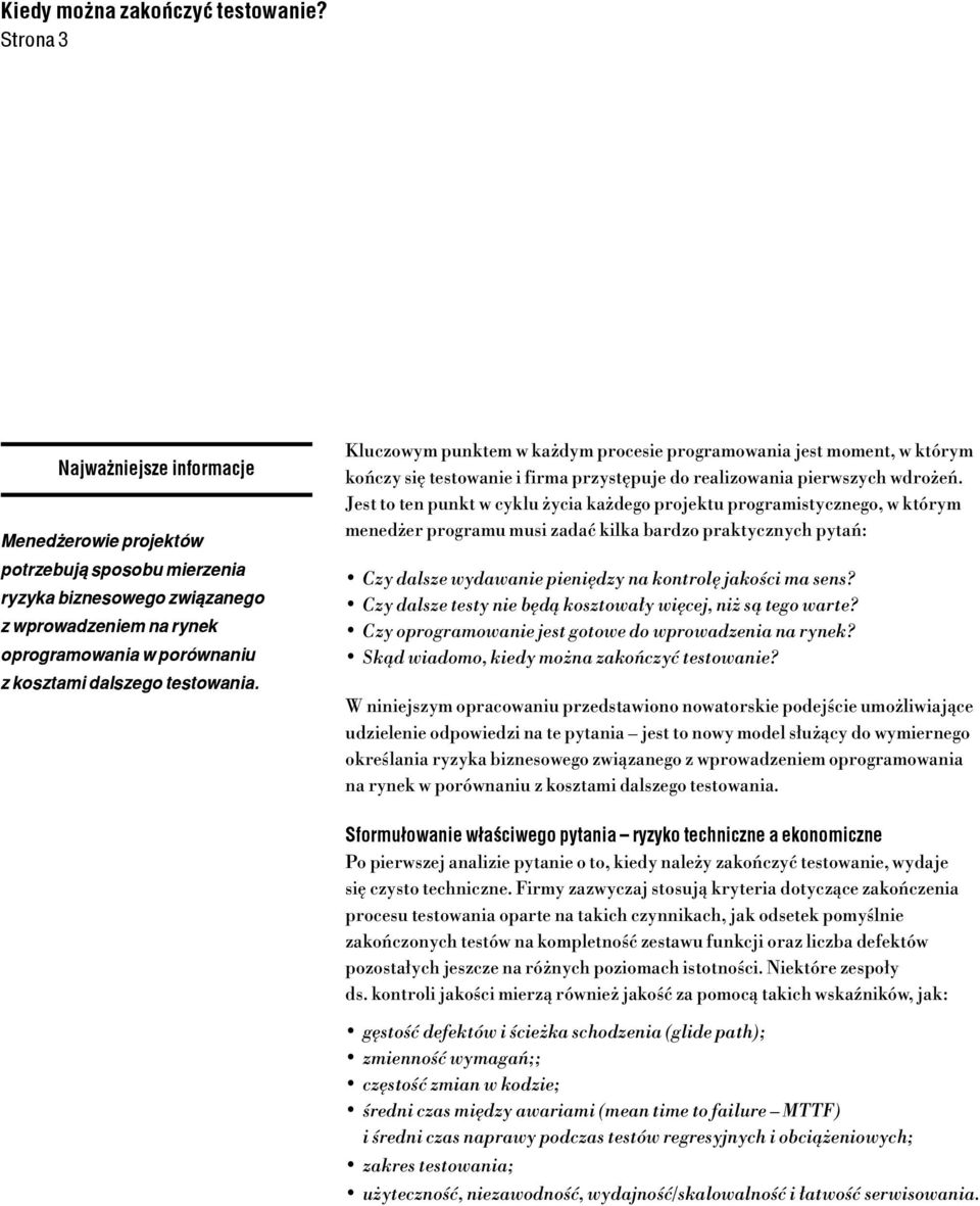 Jest to ten punkt w cyklu życia każdego projektu programistycznego, w którym menedżer programu musi zadać kilka bardzo praktycznych pytań: Czy dalsze wydawanie pieniędzy na kontrolę jakości ma sens?