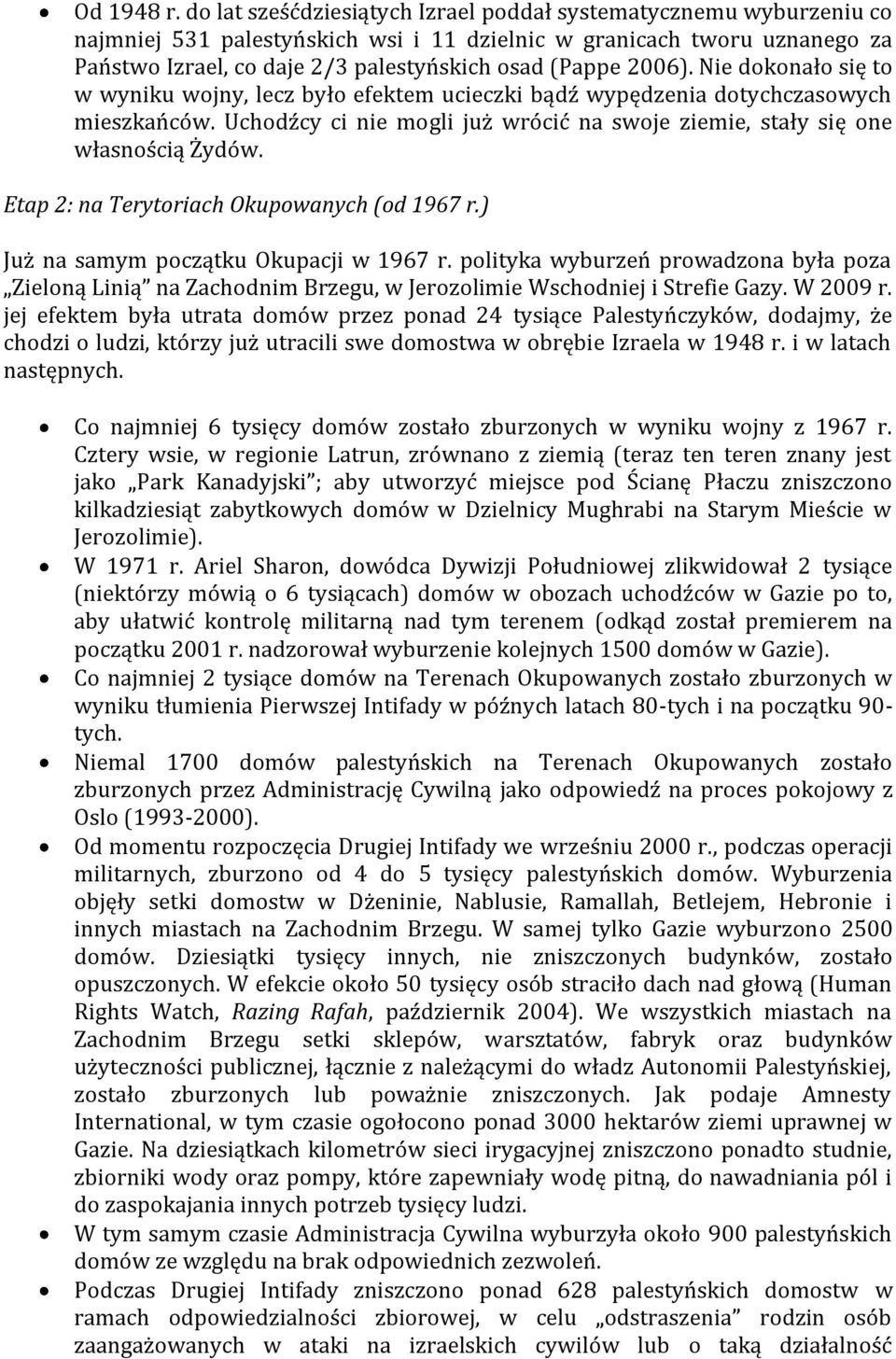 2006). Nie dokonało się to w wyniku wojny, lecz było efektem ucieczki bądź wypędzenia dotychczasowych mieszkańców. Uchodźcy ci nie mogli już wrócić na swoje ziemie, stały się one własnością Żydów.