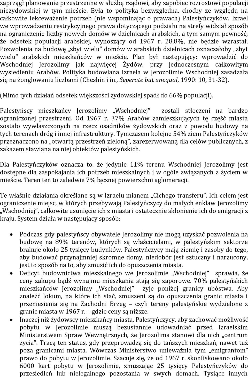 Izrael we wprowadzeniu restrykcyjnego prawa dotyczącego podziału na strefy widział sposób na ograniczenie liczby nowych domów w dzielnicach arabskich, a tym samym pewność, że odsetek populacji