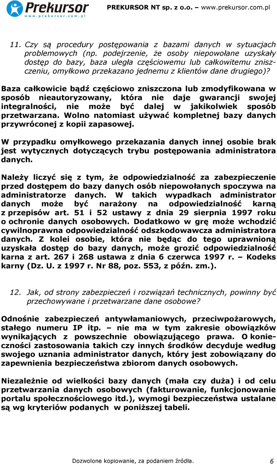 Baza całkowicie bądź częściowo zniszczona lub zmodyfikowana w sposób nieautoryzowany, która nie daje gwarancji swojej integralności, nie może być dalej w jakikolwiek sposób przetwarzana.