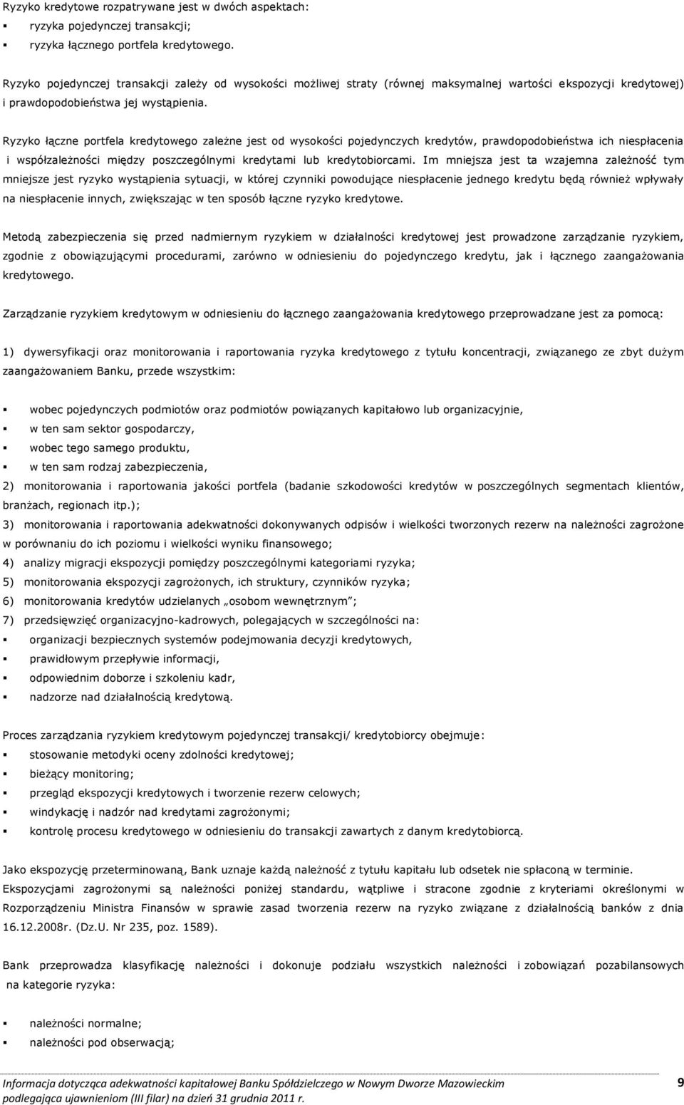 Ryzyko łączne portfela kredytowego zależne jest od wysokości pojedynczych kredytów, prawdopodobieństwa ich niespłacenia i współzależności między poszczególnymi kredytami lub kredytobiorcami.