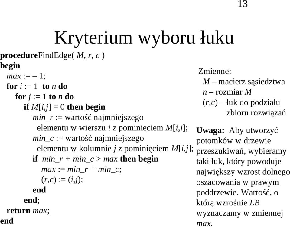 mx := min_r + min_c; (r,c) := (i,j); n n; rturn mx; n Zminn: M mcirz sąsiztw n rozmir M (r,c) łuk o poziłu zbioru rozwiązń Uwg: Aby utworzyć