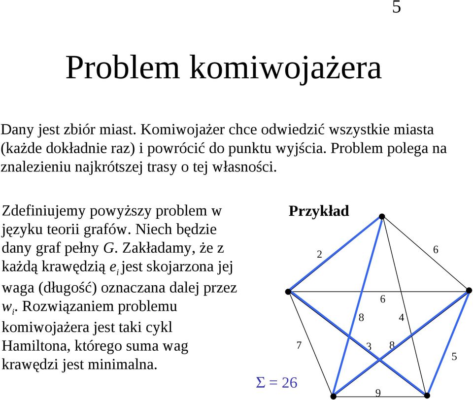 Problm polg n znlziniu njkrótszj trsy o tj włsności. Zfiniujmy powyższy problm w języku torii grfów.