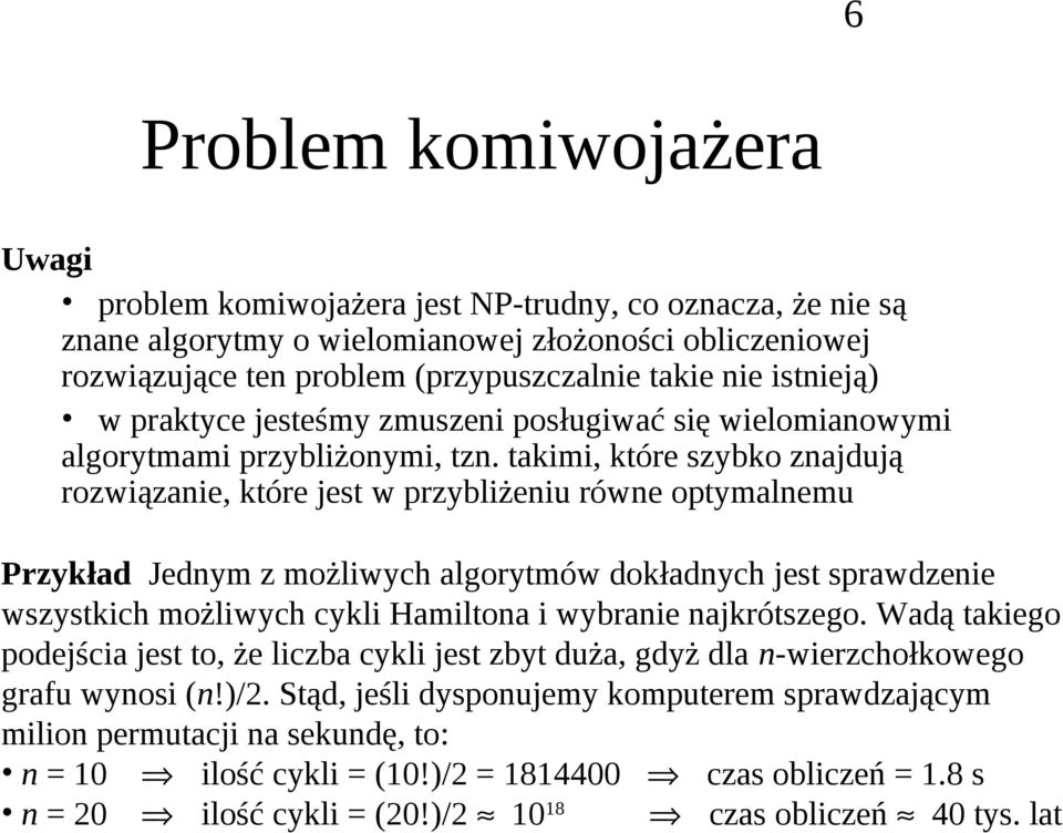 tkimi, któr szybko znjują rozwiązni, któr jst w przybliżniu równ optymlnmu Przykł Jnym z możliwych lgorytmów okłnych jst sprwzni wszystkich możliwych cykli Hmilton i wybrni