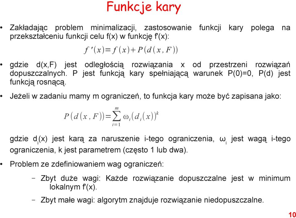 Jeżeli w zadaniu mamy m ograniczeń, to funkcja kary może być zapisana jako: m P (d (x, F ))= i=1 ω i (d i ( x)) k gdzie d i (x) jest karą za naruszenie i-tego ograniczenia, ω i