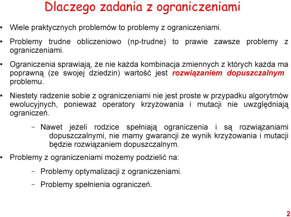 Niestety radzenie sobie z ograniczeniami nie jest proste w przypadku algorytmów ewolucyjnych, ponieważ operatory krzyżowania i mutacji nie uwzględniają ograniczeń.