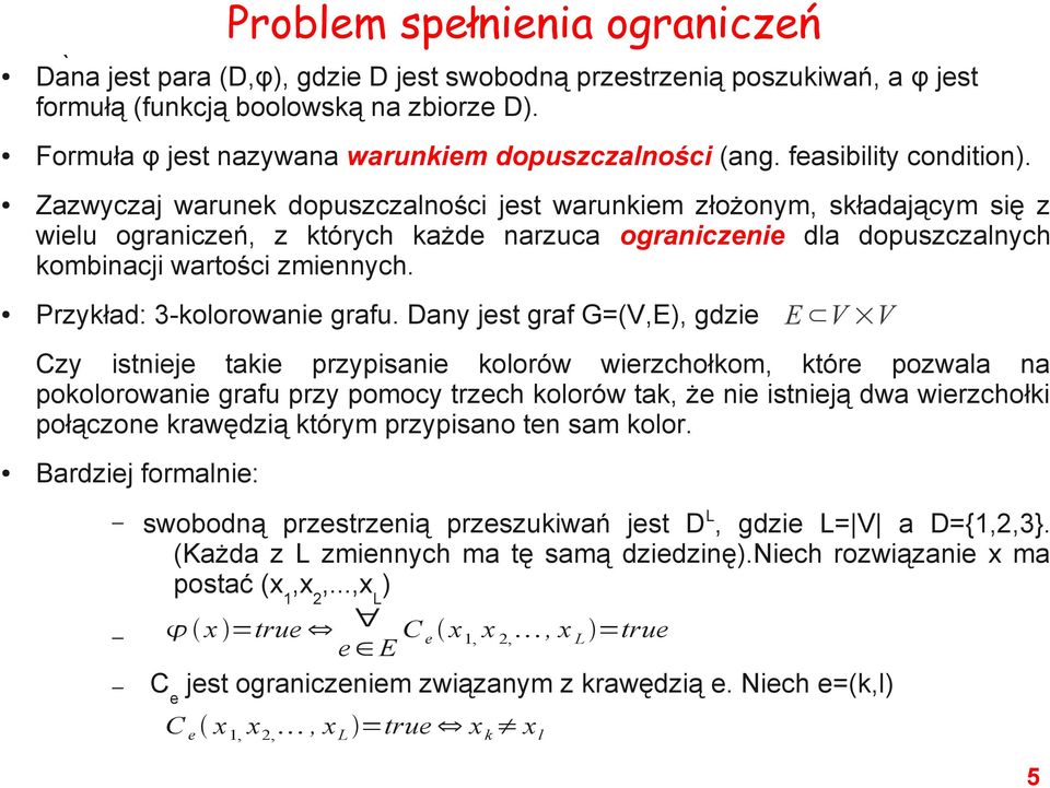 Zazwyczaj warunek dopuszczalności jest warunkiem złożonym, składającym się z wielu ograniczeń, z których każde narzuca ograniczenie dla dopuszczalnych kombinacji wartości zmiennych.