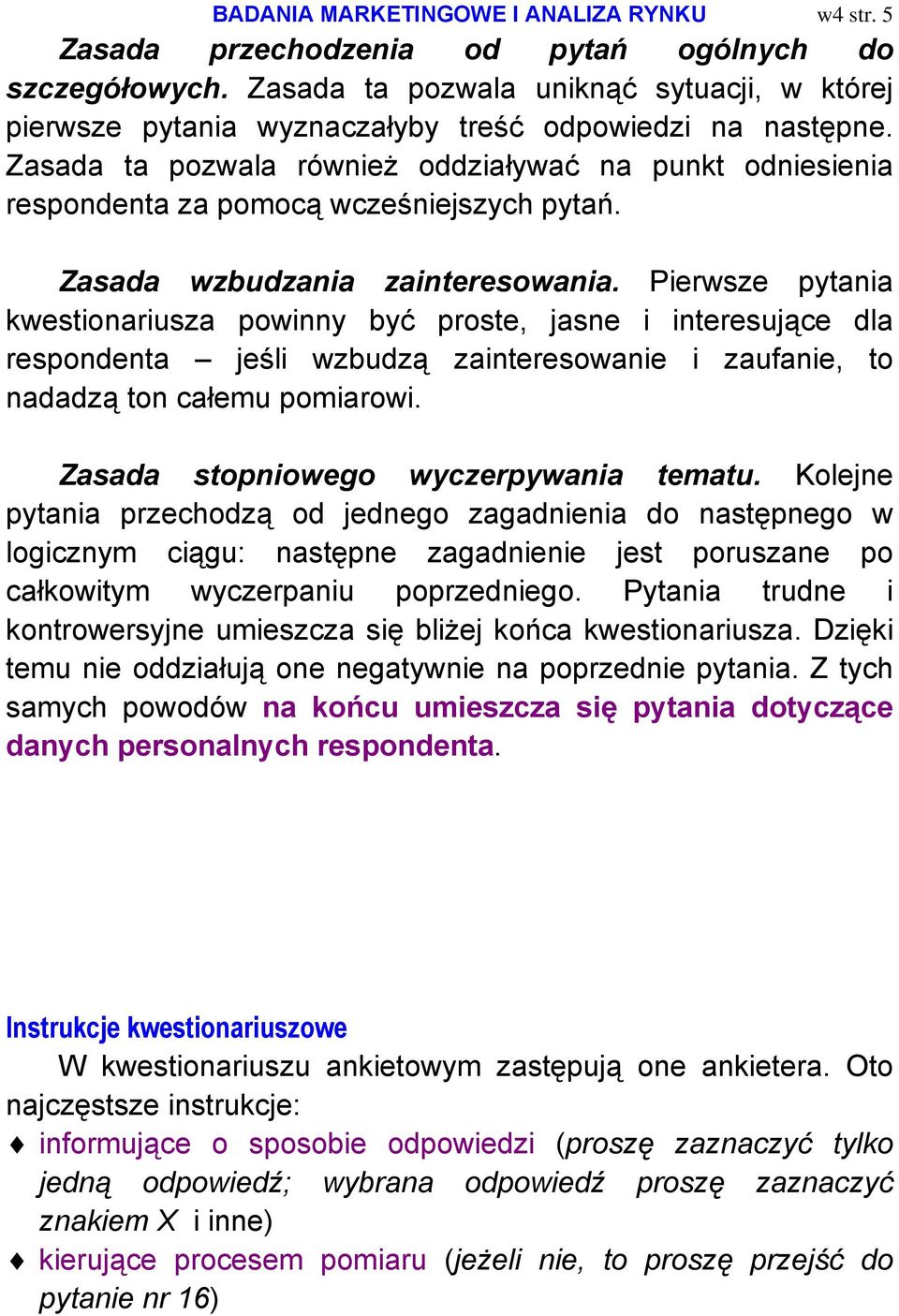 Zasada ta pozwala również oddziaływać na punkt odniesienia respondenta za pomocą wcześniejszych pytań. Zasada wzbudzania zainteresowania.