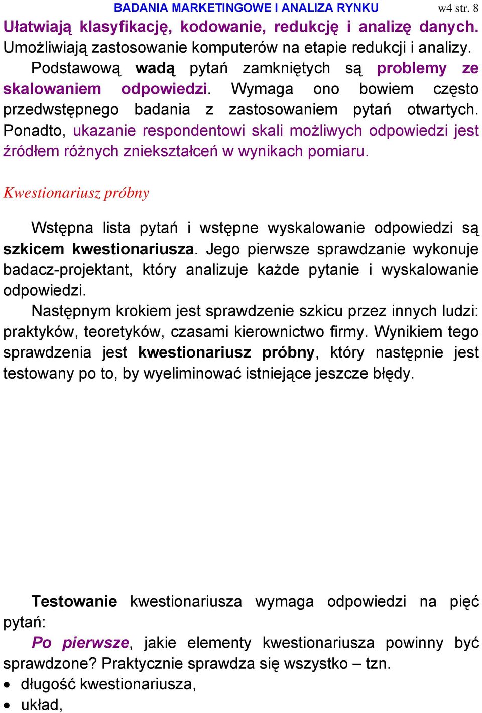 Ponadto, ukazanie respondentowi skali możliwych odpowiedzi jest źródłem różnych zniekształceń w wynikach pomiaru.