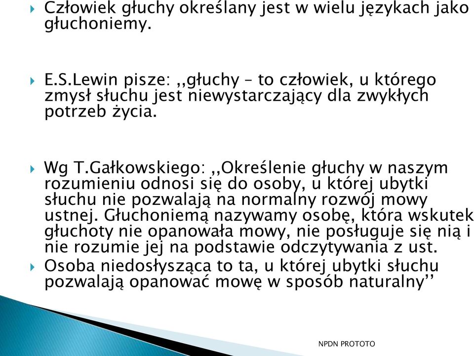 Gałkowskiego:,,Określenie głuchy w naszym rozumieniu odnosi się do osoby, u której ubytki słuchu nie pozwalają na normalny rozwój mowy
