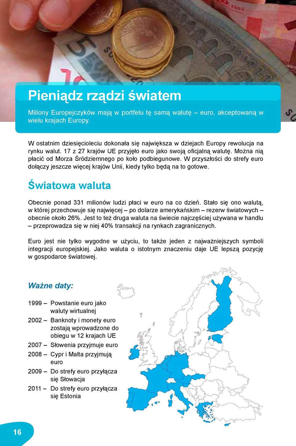 Można nią płacić od Morza Śródziemnego po koło podbiegunowe. W przyszłości do strefy euro dołączy jeszcze więcej krajów Unii, kiedy tylko będą na to gotowe.