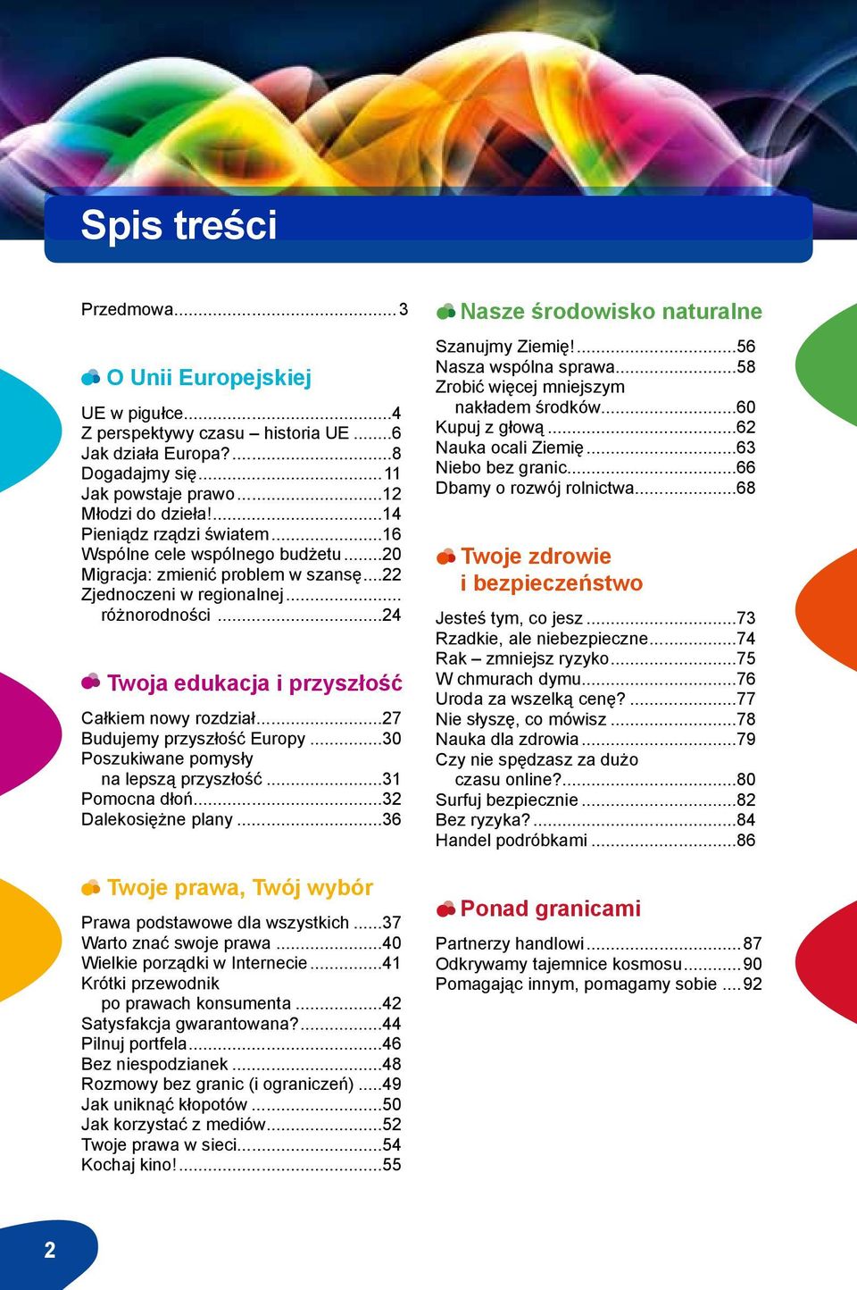 ..24 Twoja edukacja i przyszłość Całkiem nowy rozdział...27 Budujemy przyszłość Europy...30 Poszukiwane pomysły na lepszą przyszłość...31 Pomocna dłoń...32 Dalekosiężne plany.