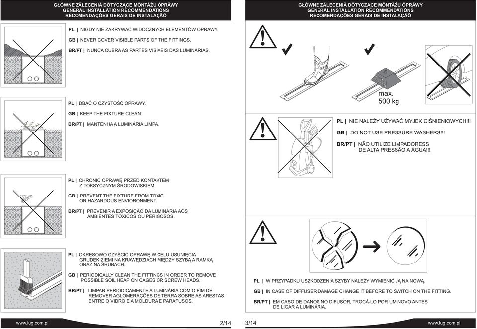 GB KEEP THE FIXTURE LEAN. BR/PT MANTENHA A LUMINÁRIA LIMPA. max. 500 PL NIE NALE Y U YAÆ MYJEK IŒNIENIOYH!!! GB DO NOT USE PRESSURE ASHERS!!! BR/PT NÃO UTILIZE LIMPADORESS DE ALTA PRESSÃO A ÁGUA!