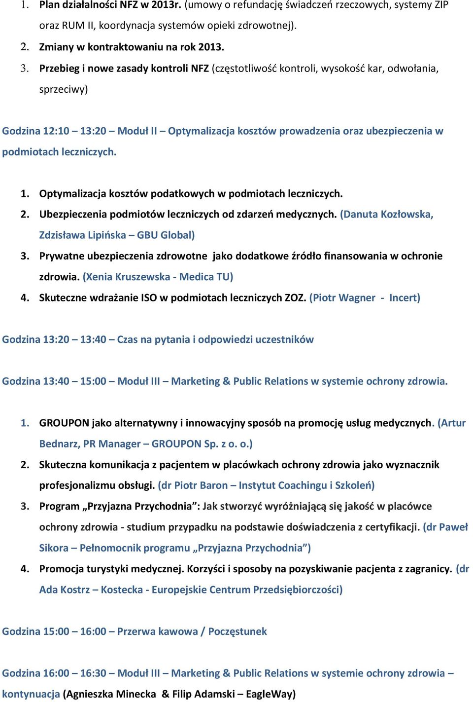 leczniczych. 1. Optymalizacja kosztów podatkowych w podmiotach leczniczych. 2. Ubezpieczenia podmiotów leczniczych od zdarzeń medycznych. (Danuta Kozłowska, Zdzisława Lipińska GBU Global) 3.