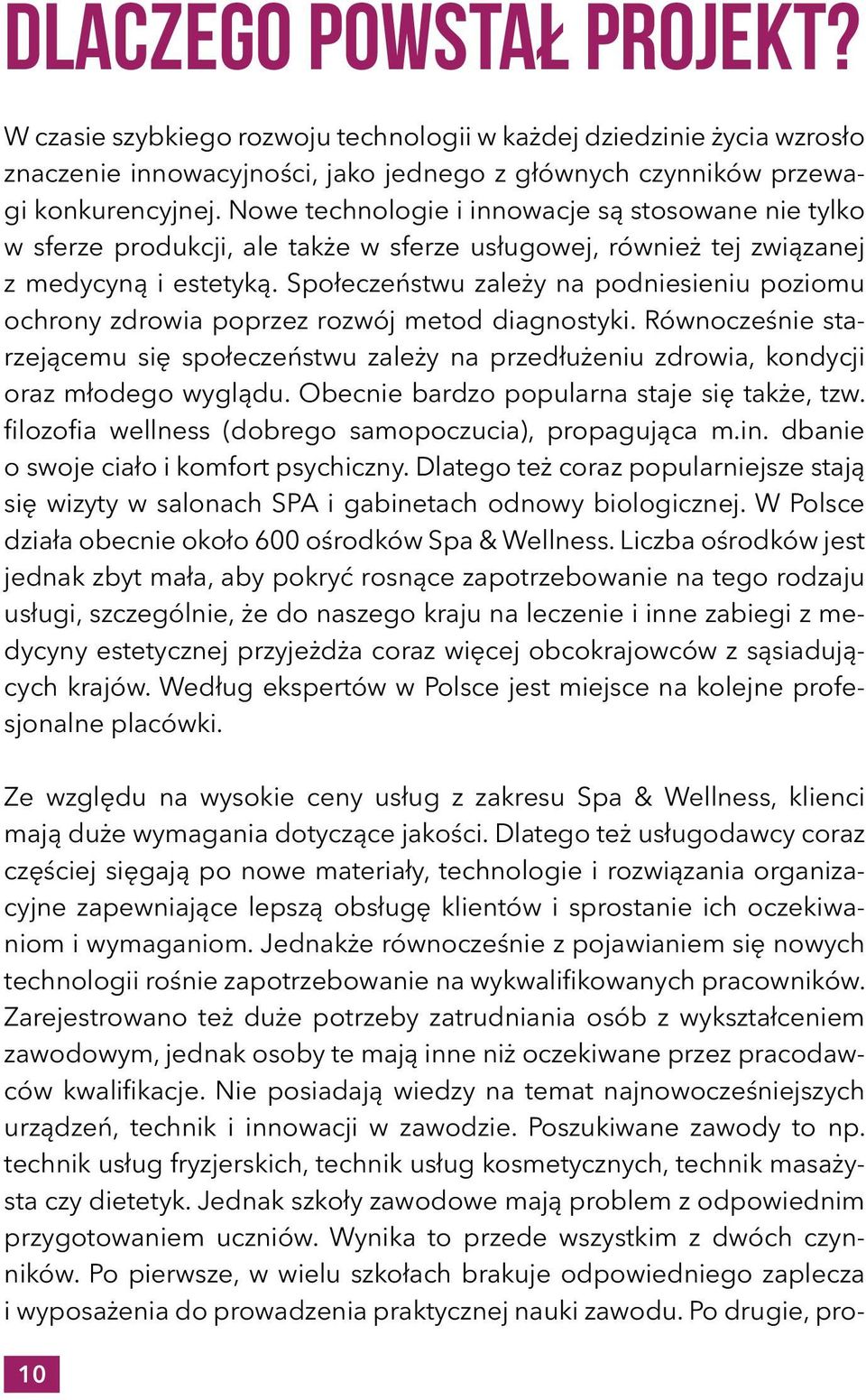 Społeczeństwu zależy na podniesieniu poziomu ochrony zdrowia poprzez rozwój metod diagnostyki.