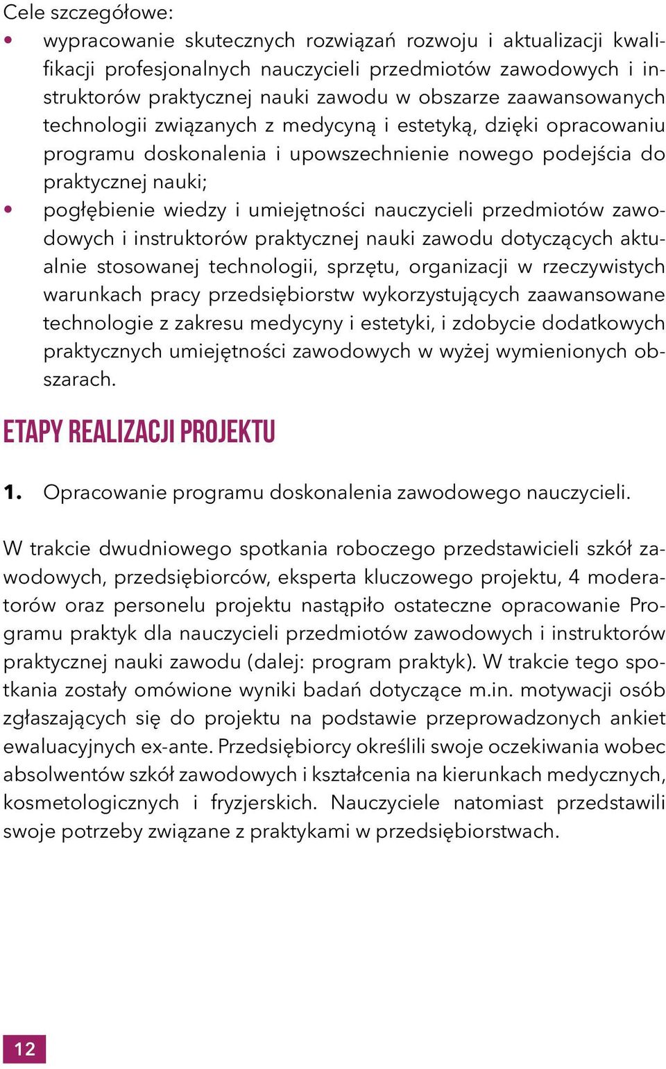 nauczycieli przedmiotów zawodowych i instruktorów praktycznej nauki zawodu dotyczących aktualnie stosowanej technologii, sprzętu, organizacji w rzeczywistych warunkach pracy przedsiębiorstw