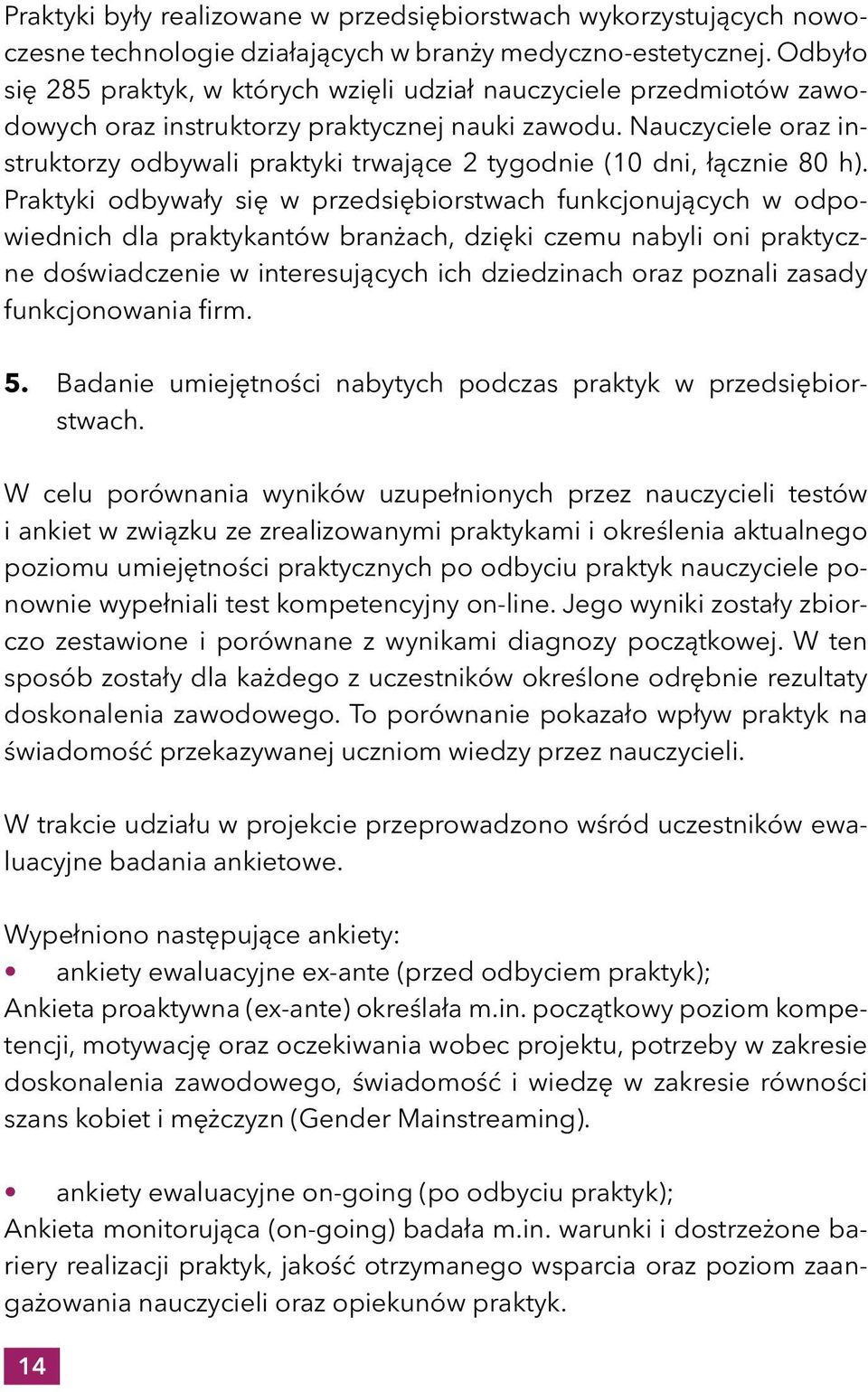 Nauczyciele oraz instruktorzy odbywali praktyki trwające 2 tygodnie (10 dni, łącznie 80 h).