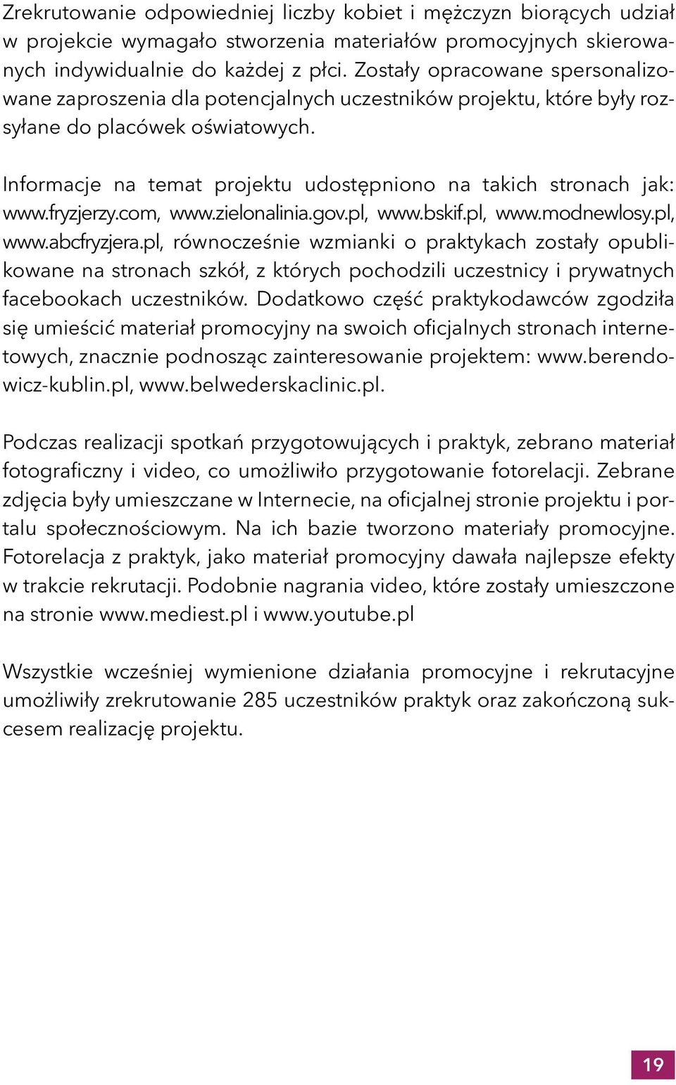 Informacje na temat projektu udostępniono na takich stronach jak: www.fryzjerzy.com, www.zielonalinia.gov.pl, www.bskif.pl, www.modnewlosy.pl, www.abcfryzjera.