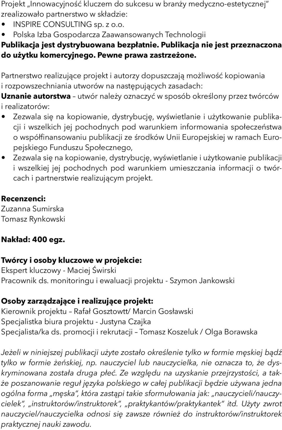 Partnerstwo realizujące projekt i autorzy dopuszczają możliwość kopiowania i rozpowszechniania utworów na następujących zasadach: Uznanie autorstwa utwór należy oznaczyć w sposób określony przez