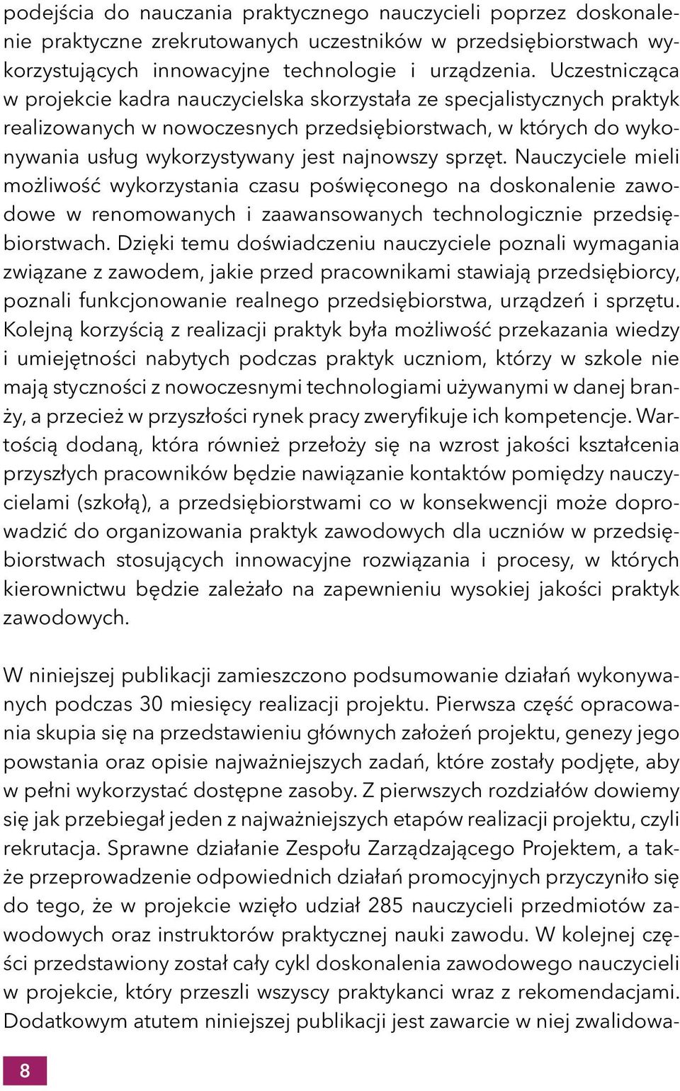 sprzęt. Nauczyciele mieli możliwość wykorzystania czasu poświęconego na doskonalenie zawodowe w renomowanych i zaawansowanych technologicznie przedsiębiorstwach.