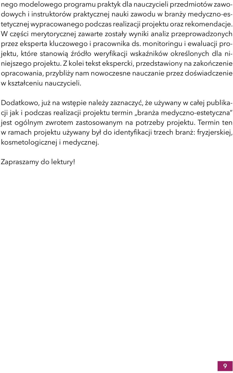 monitoringu i ewaluacji projektu, które stanowią źródło weryfikacji wskaźników określonych dla niniejszego projektu.