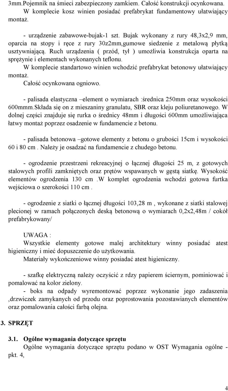 Ruch urządzenia ( przód, tył ) umożliwia konstrukcja oparta na sprężynie i elementach wykonanych teflonu. W komplecie standartowo winien wchodzić prefabrykat betonowy ułatwiający montaż.