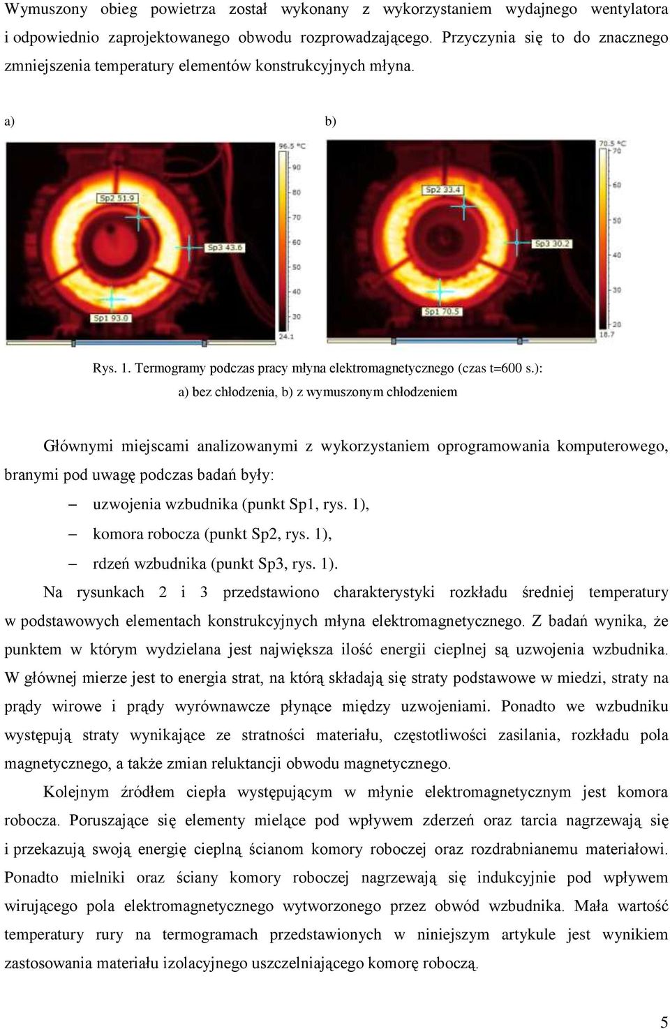 ): a) bez chłodzenia, b) z wymuszonym chłodzeniem Głównymi miejscami analizowanymi z wykorzystaniem oprogramowania komputerowego, branymi pod uwagę podczas badań były: uzwojenia wzbudnika (punkt Sp1,