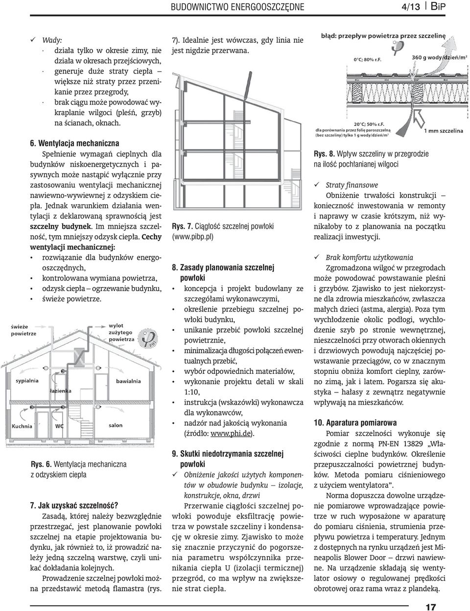 Wentylacja mechaniczna Spełnienie wymagań cieplnych dla budynków niskoenergetycznych i pasywnych może nastąpić wyłącznie przy zastosowaniu wentylacji mechanicznej nawiewno-wywiewnej z odzyskiem