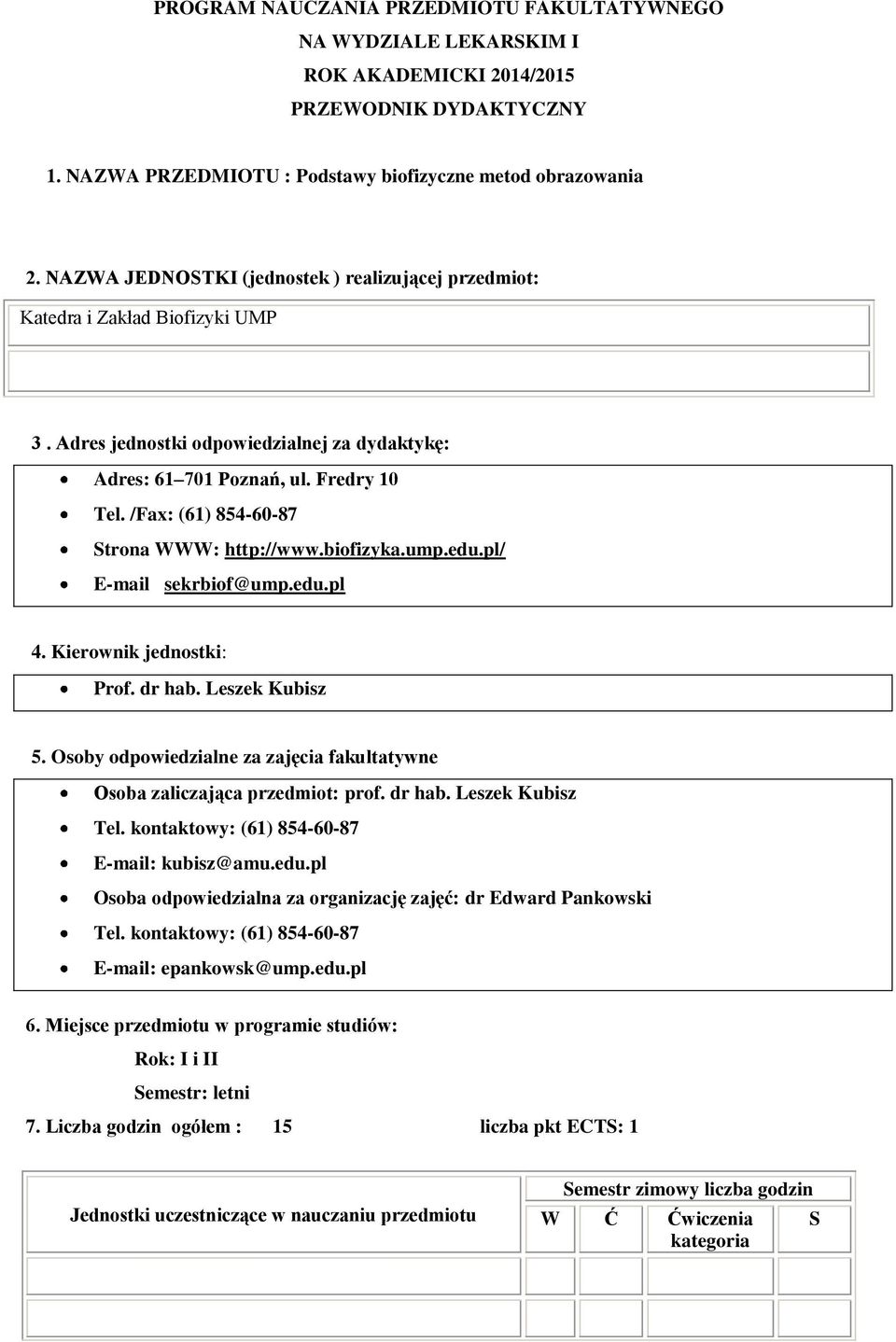 /Fax: (61) 854-60-87 Strona WWW: http://www.biofizyka.ump.edu.pl/ E-mail sekrbiof@ump.edu.pl 4. Kierownik jednostki: Prof. dr hab. Leszek Kubisz 5.