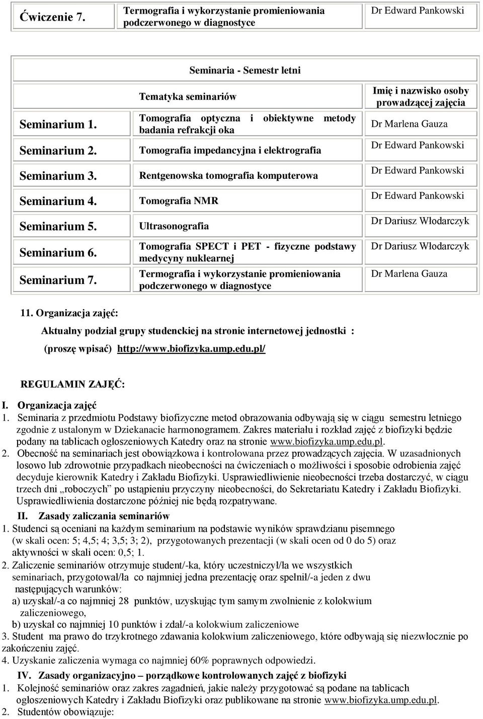 Ultrasonografia Tomografia SPECT i PET - fizyczne podstawy medycyny nuklearnej Termografia i wykorzystanie promieniowania podczerwonego w diagnostyce Imię i nazwisko osoby prowadzącej zajęcia Dr